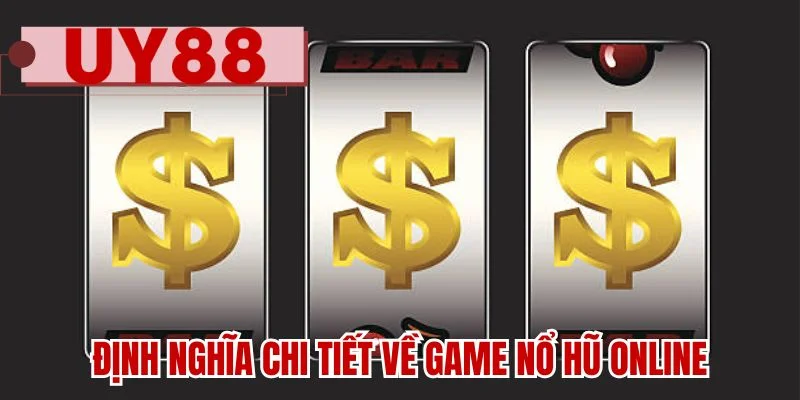 Định nghĩa chi tiết về game nổ hũ online