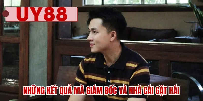 Những kết quả mà giám đốc và nhà cái gặt hái