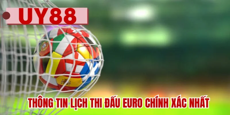 Thông tin lịch thi đấu Euro chính xác nhất