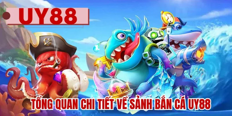 Tổng quan chi tiết về sảnh bắn cá UY88